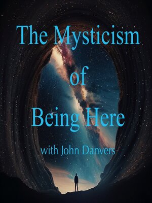 cover image of The Mysticism of Being Here with John Danvers